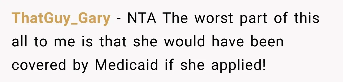 ThatGuy_Gary − NTA The worst part of this all to me is that she would have been covered by Medicaid if she applied!