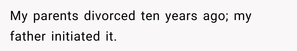 My parents divorced ten years ago; my father initiated it.