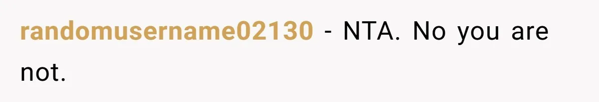 randomusername02130 − NTA. No you are not.