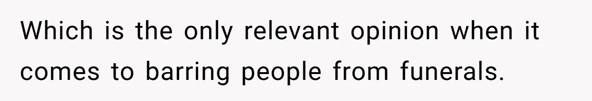 Which is the only relevant opinion when it comes to barring people from funerals.