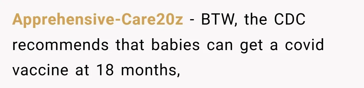 Apprehensive-Care20z − BTW, the CDC recommends that babies can get a covid vaccine at 18 months,
