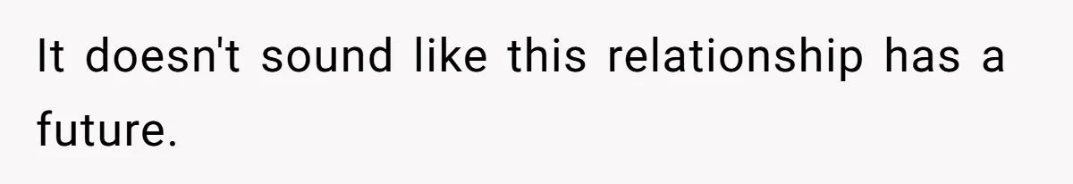 It doesn't sound like this relationship has a future.