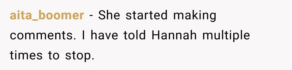 aita_boomer − She started making comments. I have told Hannah multiple times to stop.