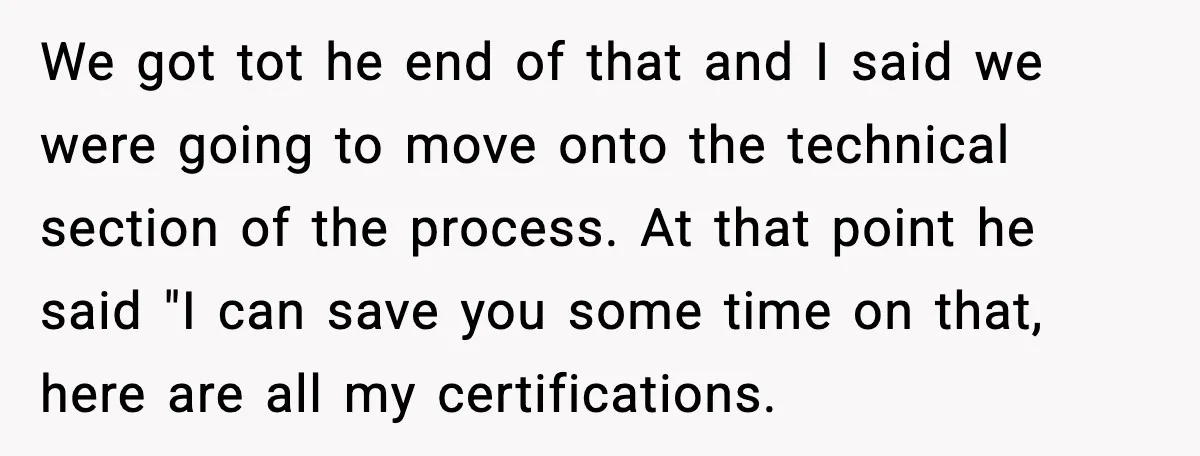 We got tot he end of that and I said we were going to move onto the technical section of the process. At that point he said "I can save...