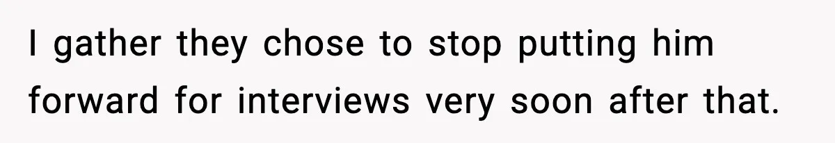 I gather they chose to stop putting him forward for interviews very soon after that.