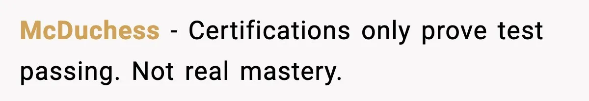 McDuchess - Certifications only prove test passing. Not real mastery.