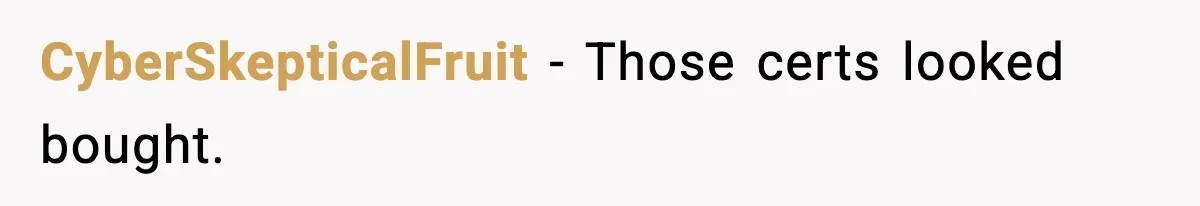 CyberSkepticalFruit - Those certs looked bought.