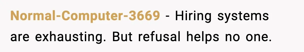 Normal-Computer-3669 - Hiring systems are exhausting. But refusal helps no one.