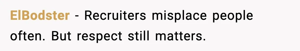 ElBodster - Recruiters misplace people often. But respect still matters.