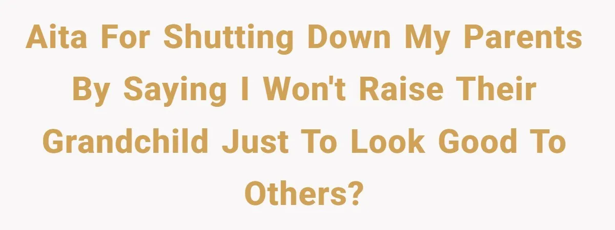 AITA for shutting down my parents by saying I won't raise their grandchild just to look good to others?
