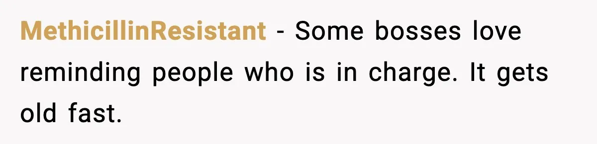 MethicillinResistant - Some bosses love reminding people who is in charge. It gets old fast.