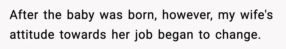 After the baby was born, however, my wife's attitude towards her job began to change.