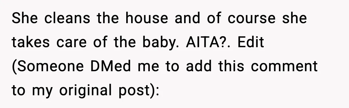 She cleans the house and of course she takes care of the baby. AITA?. Edit (Someone DMed me to add this comment to my original post):
