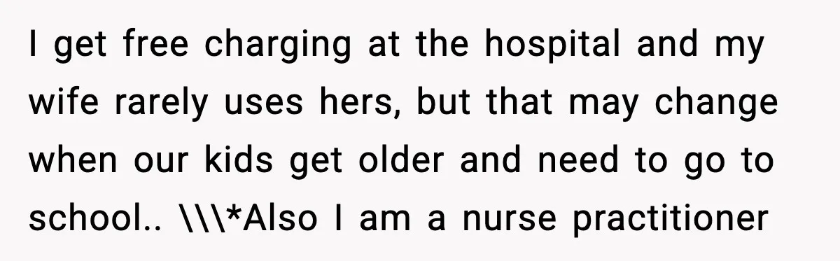 I get free charging at the hospital and my wife rarely uses hers, but that may change when our kids get older and need to go to school.. \\\*Also I...