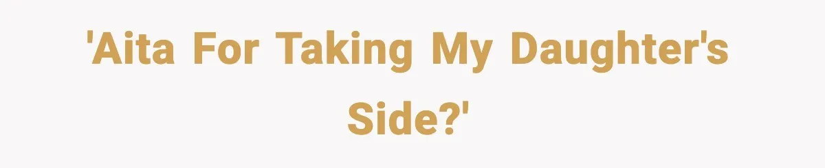 'AITA for taking my daughter's side?'