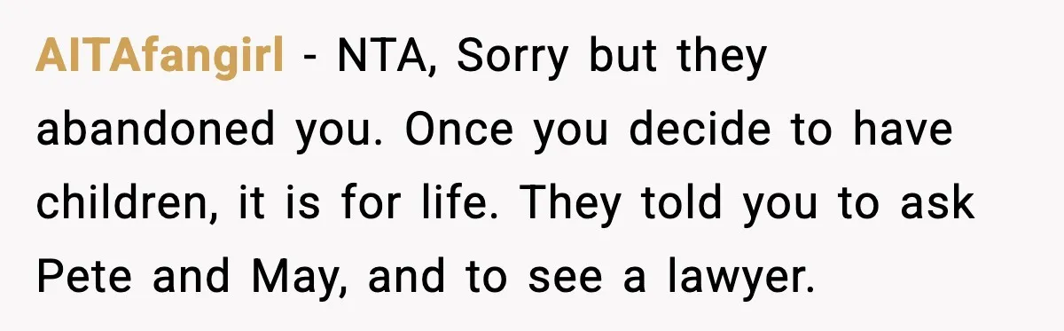 AITAfangirl - NTA, Sorry but they abandoned you. Once you decide to have children, it is for life. They told you to ask Pete and May, and to see a...