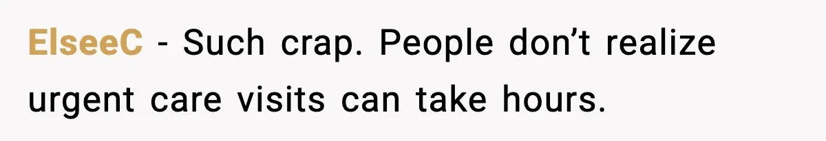 ElseeC - Such crap. People don’t realize urgent care visits can take hours.