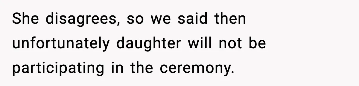 She disagrees, so we said then unfortunately daughter will not be participating in the ceremony.