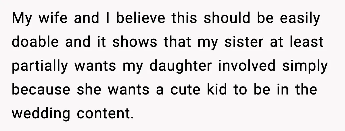 My wife and I believe this should be easily doable and it shows that my sister at least partially wants my daughter involved simply because she wants a cute kid...