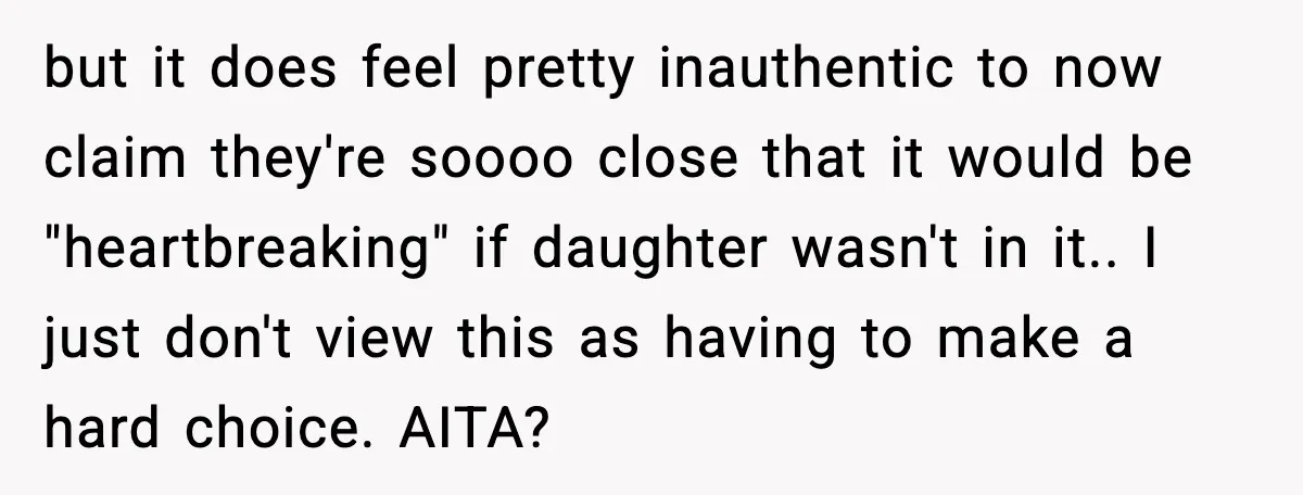 but it does feel pretty inauthentic to now claim they're soooo close that it would be "heartbreaking" if daughter wasn't in it.. I just don't view this as having to...