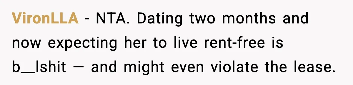 VironLLA - NTA. Dating two months and now expecting her to live rent-free is b__lshit — and might even violate the lease.