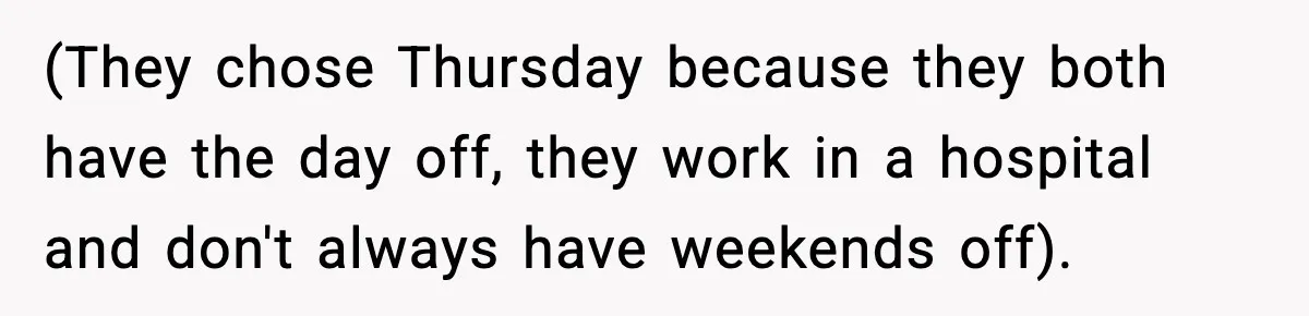 (They chose Thursday because they both have the day off, they work in a hospital and don't always have weekends off).