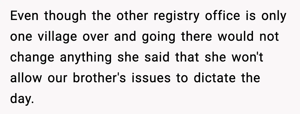 Even though the other registry office is only one village over and going there would not change anything she said that she won't allow our brother's issues to dictate the...
