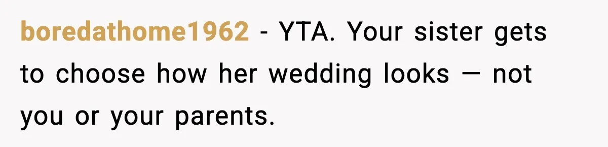 boredathome1962 - YTA. Your sister gets to choose how her wedding looks — not you or your parents.