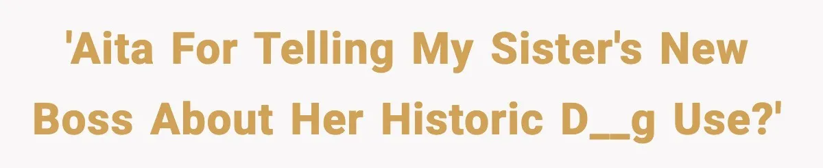 'AITA for telling my sister's new boss about her historic d__g use?'