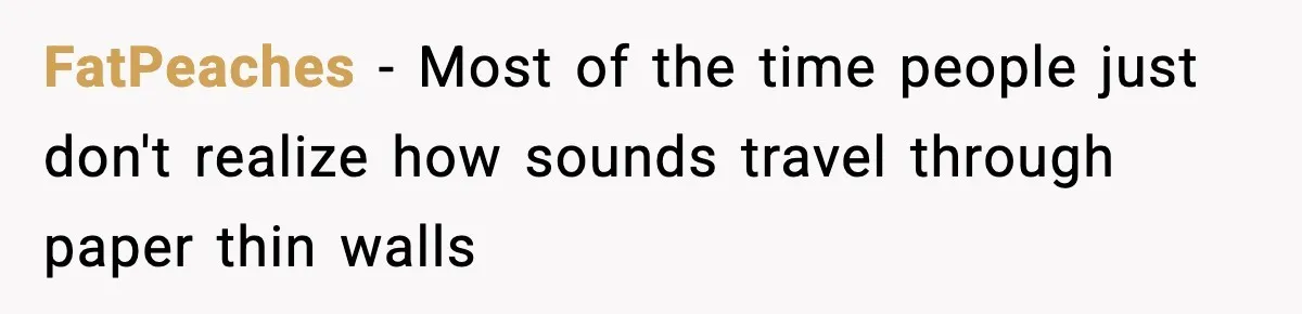 FatPeaches - Most of the time people just don't realize how sounds travel through paper thin walls