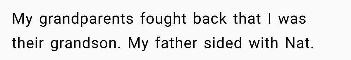 My grandparents fought back that I was their grandson. My father sided with Nat.