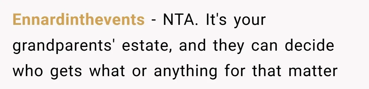 Ennardinthevents − NTA. It's your grandparents' estate, and they can decide who gets what or anything for that matter