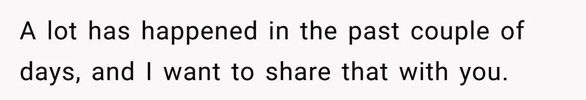 A lot has happened in the past couple of days, and I want to share that with you.