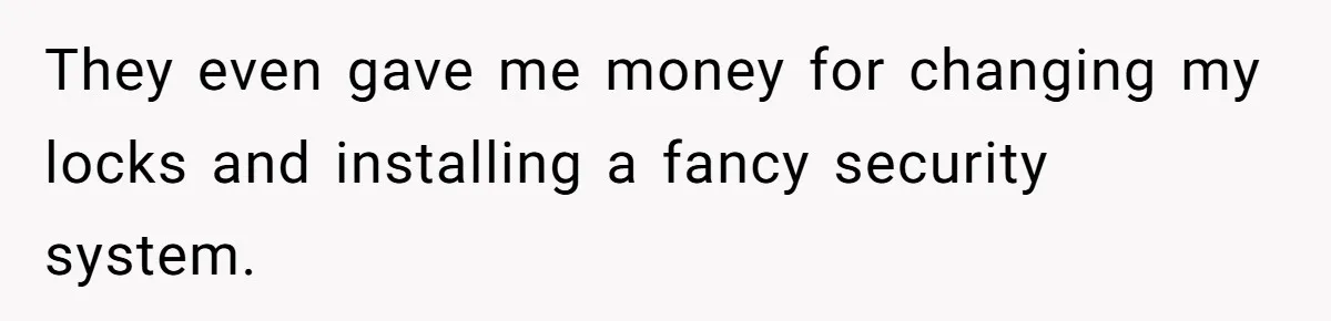 They even gave me money for changing my locks and installing a fancy security system.
