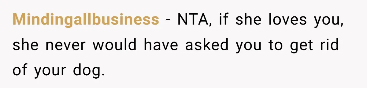 Mindingallbusiness − NTA, if she loves you, she never would have asked you to get rid of your dog.