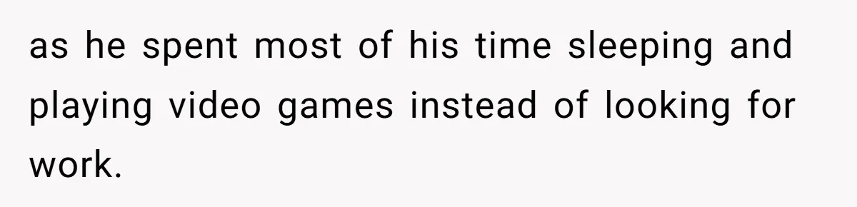 as he spent most of his time sleeping and playing video games instead of looking for work.