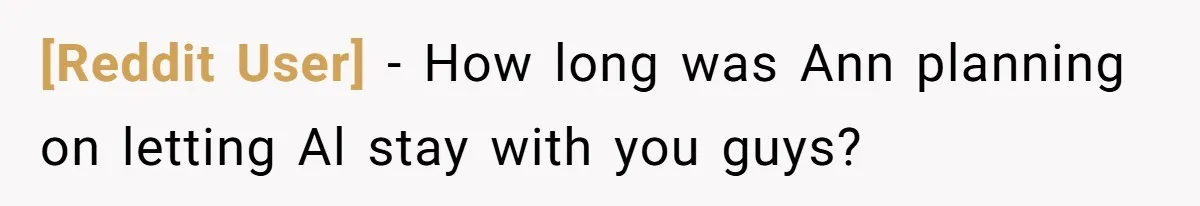 [Reddit User] − How long was Ann planning on letting Al stay with you guys?
