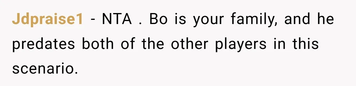 Jdpraise1 − NTA . Bo is your family, and he predates both of the other players in this scenario.