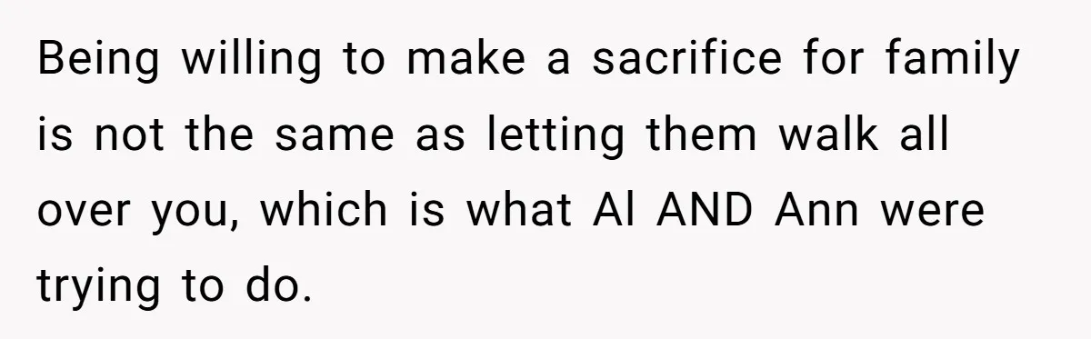 Being willing to make a sacrifice for family is not the same as letting them walk all over you, which is what Al AND Ann were trying to do.