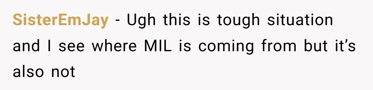 SisterEmJay − Ugh this is tough situation and I see where MIL is coming from but it’s also not