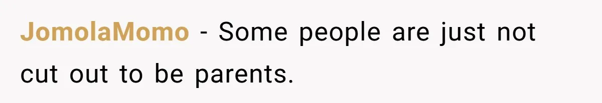 JomolaMomo − Some people are just not cut out to be parents.