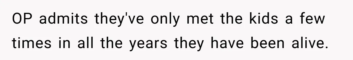 OP admits they've only met the kids a few times in all the years they have been alive.