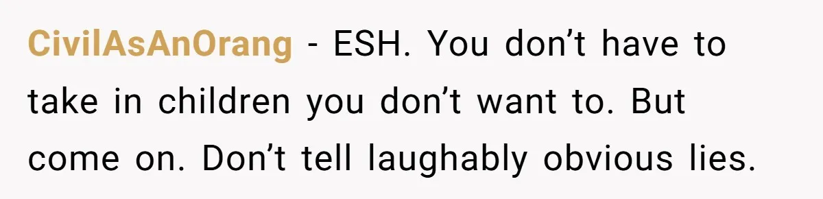 CivilAsAnOrang − ESH. You don’t have to take in children you don’t want to. But come on. Don’t tell laughably obvious lies.