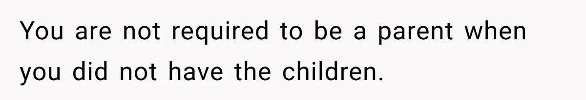 You are not required to be a parent when you did not have the children.