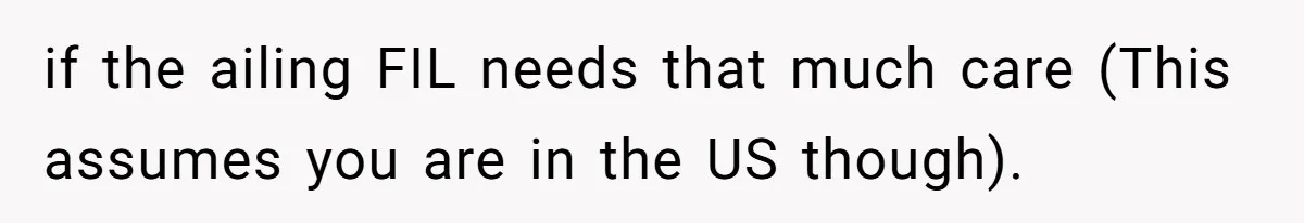 if the ailing FIL needs that much care (This assumes you are in the US though).