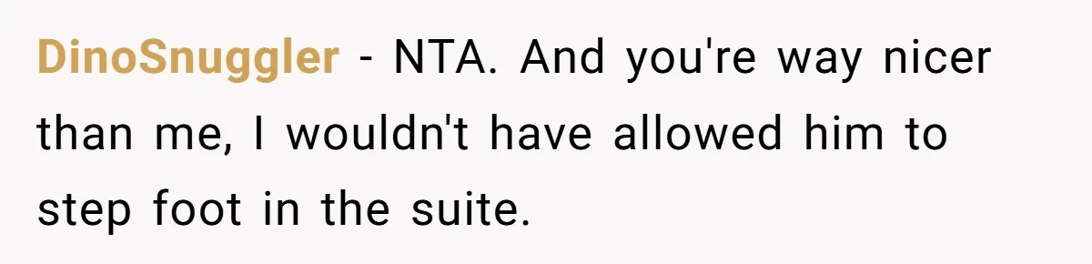 Sister-in-Law Throws Tantrum When Bride Refuses to Let Her Husband Watch Women Dress DinoSnuggler − NTA. And you're way nicer than me, I wouldn't have allowed him to step foot in the suite.