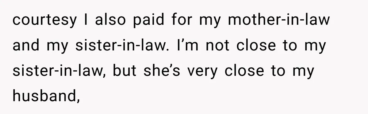 Sister-in-Law Throws Tantrum When Bride Refuses to Let Her Husband Watch Women Dress courtesy I also paid for my mother-in-law and my sister-in-law. I’m not close to my sister-in-law, but she’s very close to my husband,