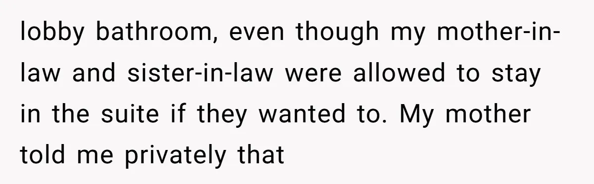 Sister-in-Law Throws Tantrum When Bride Refuses to Let Her Husband Watch Women Dress lobby bathroom, even though my mother-in-law and sister-in-law were allowed to stay in the suite if they wanted to. My mother told me privately that