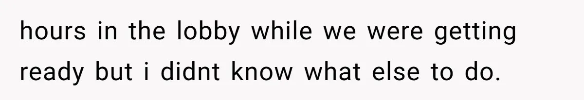 Sister-in-Law Throws Tantrum When Bride Refuses to Let Her Husband Watch Women Dress hours in the lobby while we were getting ready but i didnt know what else to do.