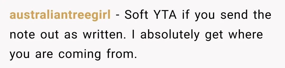 australiantreegirl − Soft YTA if you send the note out as written. I absolutely get where you are coming from.